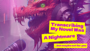 Transcibing my novel was a nightmare but it might be right for you